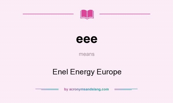 What does eee mean? It stands for Enel Energy Europe