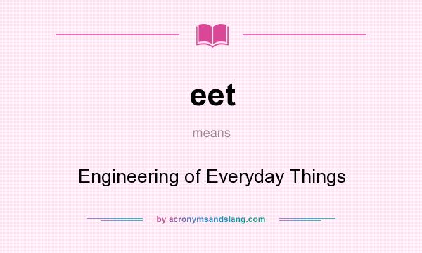 What does eet mean? It stands for Engineering of Everyday Things