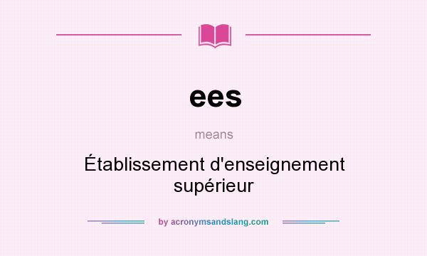 What does ees mean? It stands for Établissement d`enseignement supérieur
