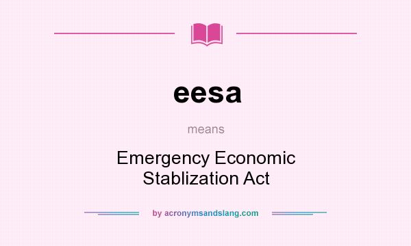 What does eesa mean? It stands for Emergency Economic Stablization Act