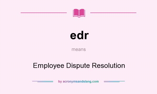 What does edr mean? It stands for Employee Dispute Resolution