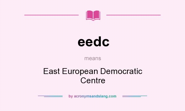 What does eedc mean? It stands for East European Democratic Centre