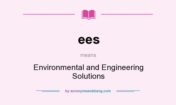 What does ees mean? It stands for Environmental and Engineering Solutions