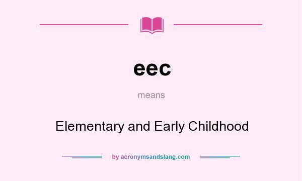 What does eec mean? It stands for Elementary and Early Childhood