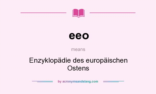 What does eeo mean? It stands for Enzyklopädie des europäischen Ostens