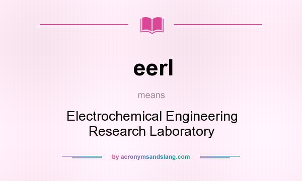 What does eerl mean? It stands for Electrochemical Engineering Research Laboratory