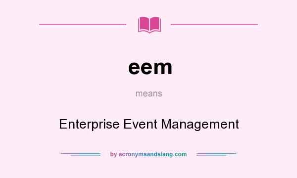 What does eem mean? It stands for Enterprise Event Management