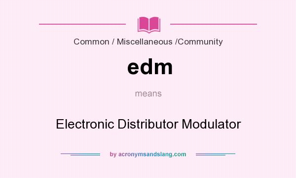 What does edm mean? It stands for Electronic Distributor Modulator