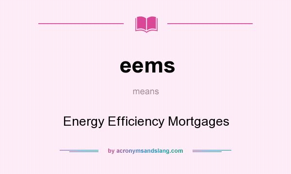 What does eems mean? It stands for Energy Efficiency Mortgages