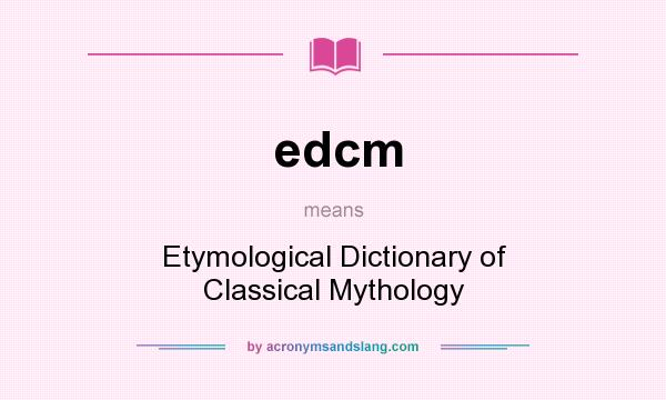 What does edcm mean? It stands for Etymological Dictionary of Classical Mythology