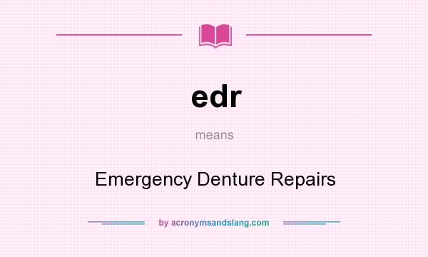What does edr mean? It stands for Emergency Denture Repairs