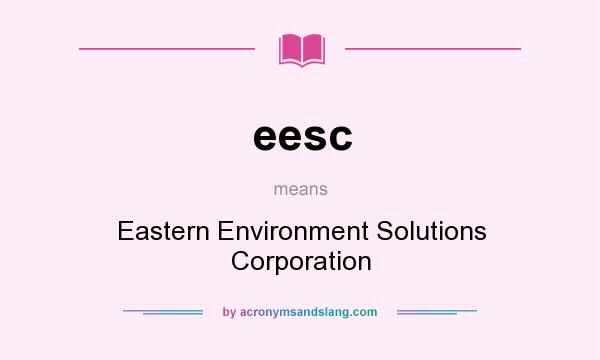 What does eesc mean? It stands for Eastern Environment Solutions Corporation