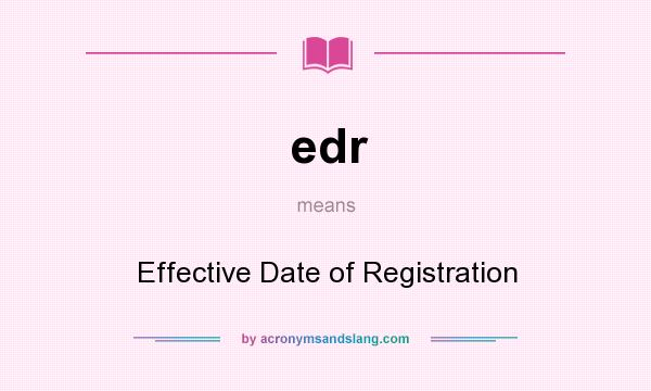 What does edr mean? It stands for Effective Date of Registration