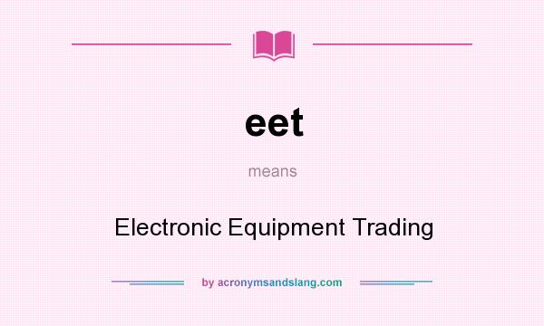What does eet mean? It stands for Electronic Equipment Trading