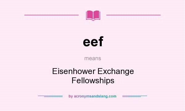 What does eef mean? It stands for Eisenhower Exchange Fellowships