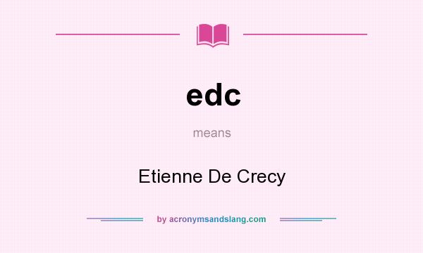 What does edc mean? It stands for Etienne De Crecy