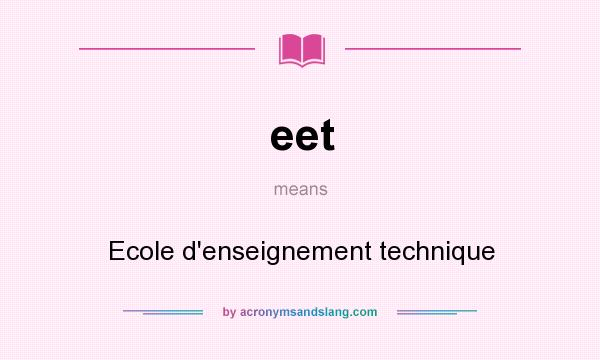 What does eet mean? It stands for Ecole d`enseignement technique