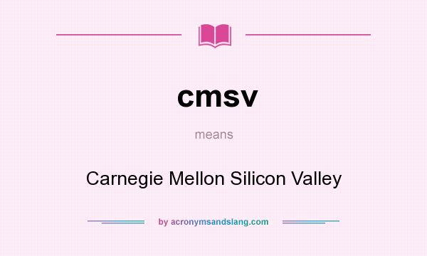 What does cmsv mean? It stands for Carnegie Mellon Silicon Valley