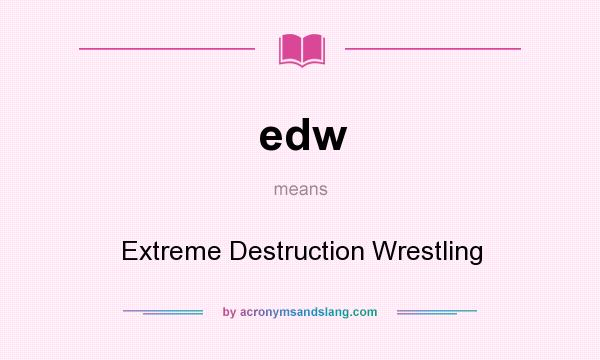 What does edw mean? It stands for Extreme Destruction Wrestling
