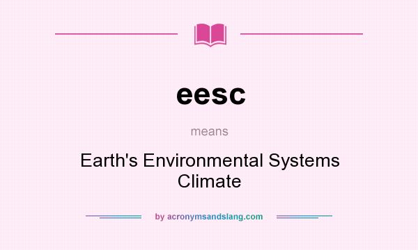 What does eesc mean? It stands for Earth`s Environmental Systems Climate