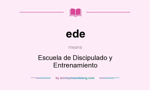 What does ede mean? It stands for Escuela de Discipulado y Entrenamiento