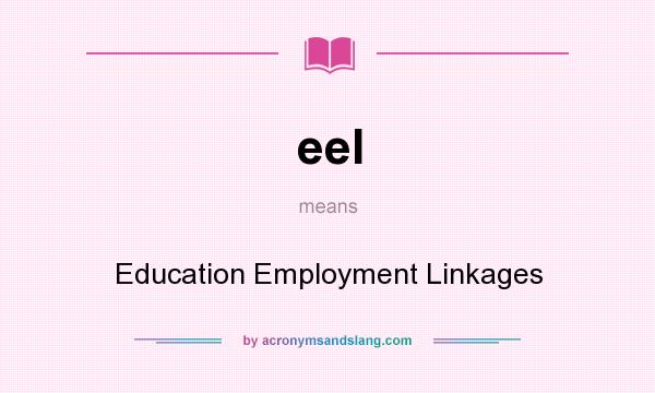 What does eel mean? It stands for Education Employment Linkages