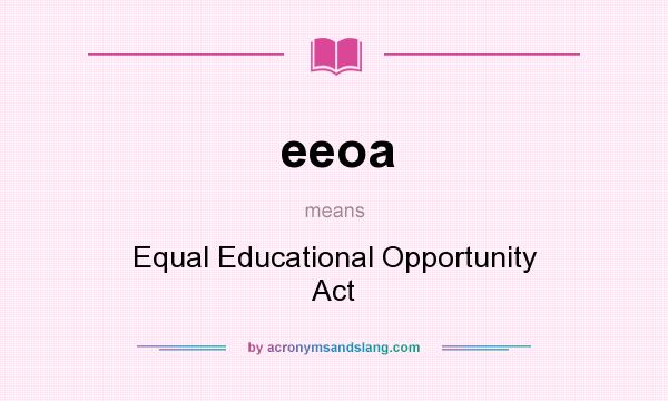 What does eeoa mean? It stands for Equal Educational Opportunity Act
