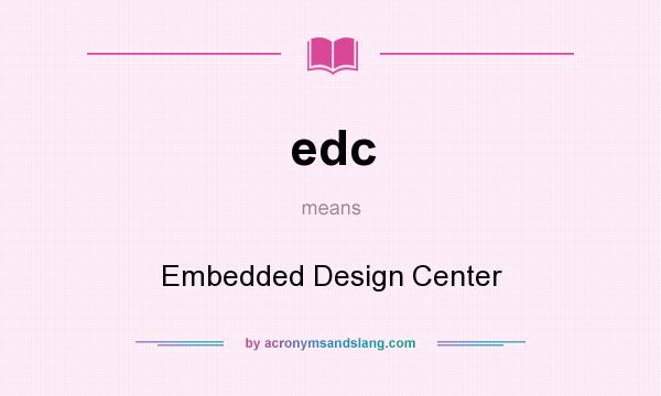 What does edc mean? It stands for Embedded Design Center