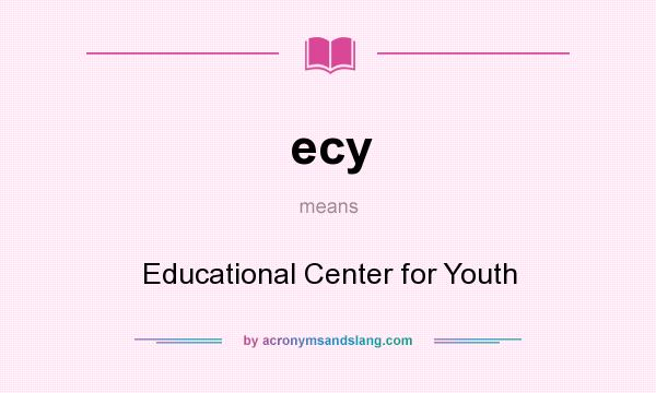 What does ecy mean? It stands for Educational Center for Youth