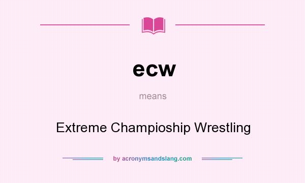 What does ecw mean? It stands for Extreme Champioship Wrestling