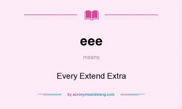 What does eee mean? It stands for Every Extend Extra