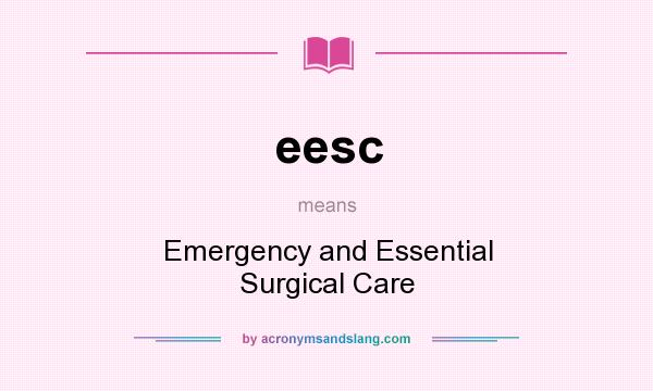 What does eesc mean? It stands for Emergency and Essential Surgical Care
