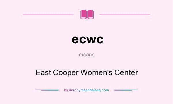 What does ecwc mean? It stands for East Cooper Women`s Center