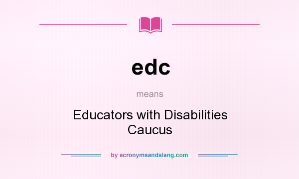 What does edc mean? It stands for Educators with Disabilities Caucus