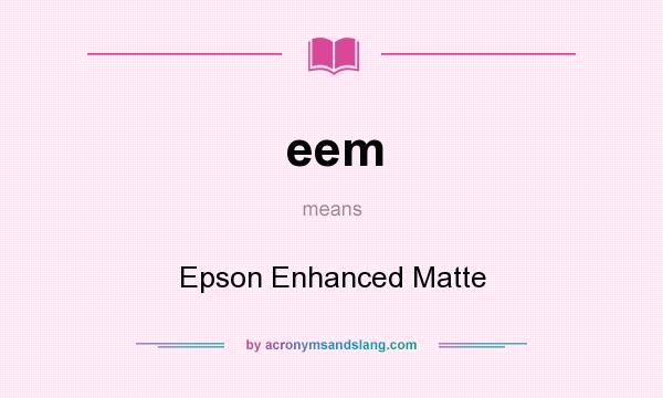 What does eem mean? It stands for Epson Enhanced Matte