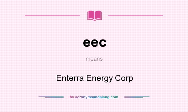 What does eec mean? It stands for Enterra Energy Corp