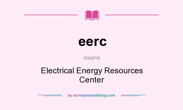 What does eerc mean? It stands for Electrical Energy Resources Center