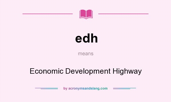 What does edh mean? It stands for Economic Development Highway
