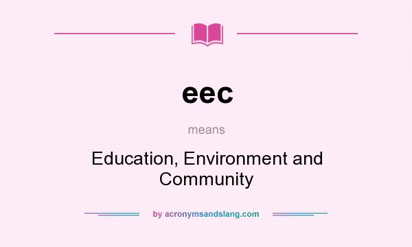 What does eec mean? It stands for Education, Environment and Community