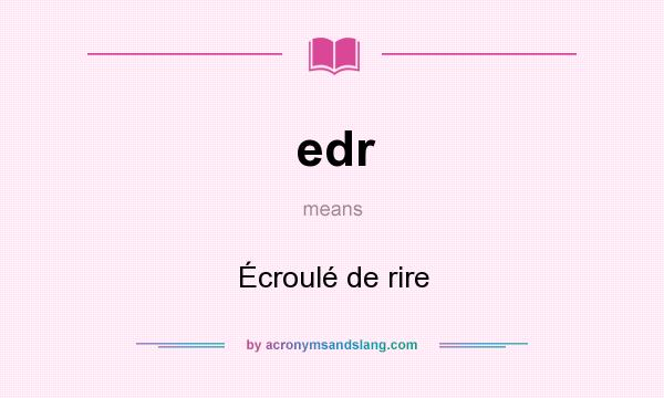 What does edr mean? It stands for Écroulé de rire