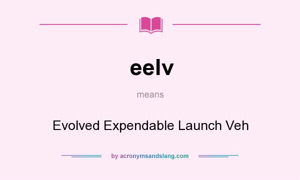 What does eelv mean? It stands for Evolved Expendable Launch Veh