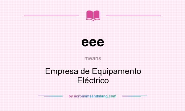 What does eee mean? It stands for Empresa de Equipamento Eléctrico
