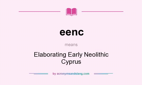 What does eenc mean? It stands for Elaborating Early Neolithic Cyprus
