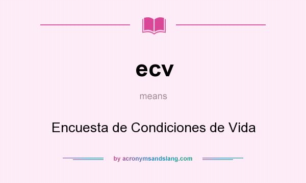 What does ecv mean? It stands for Encuesta de Condiciones de Vida