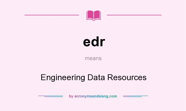 What does edr mean? It stands for Engineering Data Resources