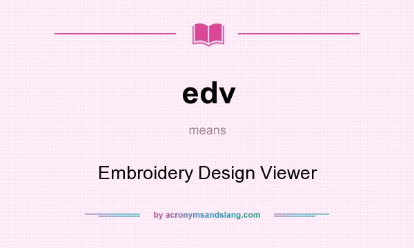 What does edv mean? It stands for Embroidery Design Viewer