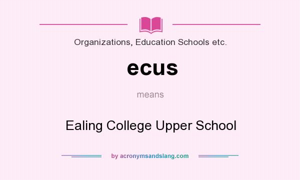 What does ecus mean? It stands for Ealing College Upper School