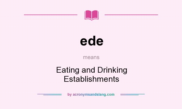 What does ede mean? It stands for Eating and Drinking Establishments