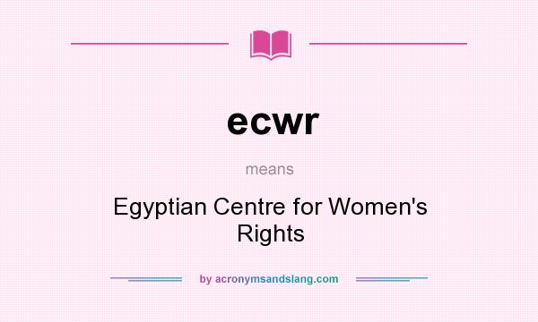What does ecwr mean? It stands for Egyptian Centre for Women`s Rights