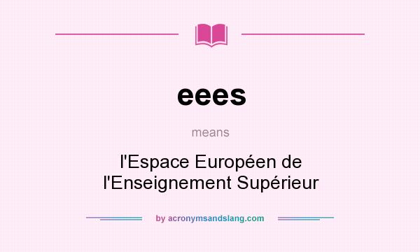What does eees mean? It stands for l`Espace Européen de l`Enseignement Supérieur